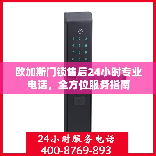 欧加斯门锁售后24小时专业电话，全方位服务指南
