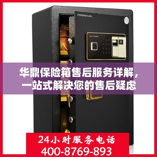华鼎保险箱售后服务详解，一站式解决您的售后疑虑
