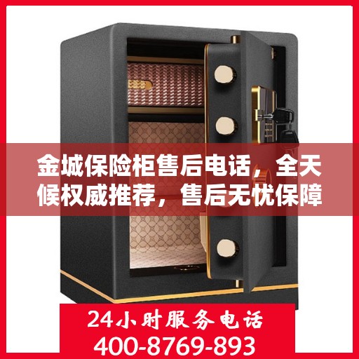 金城保险柜售后电话，全天候权威推荐，售后无忧保障服务！