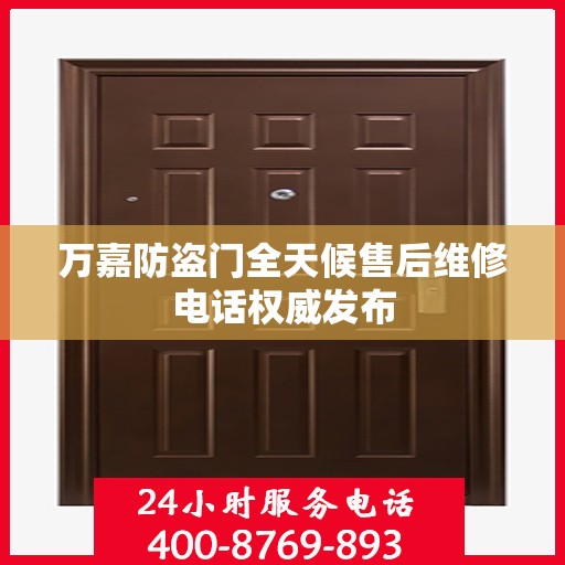 万嘉防盗门全天候售后维修电话权威发布