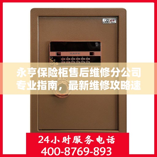 永亨保险柜售后维修分公司专业指南，最新维修攻略速递