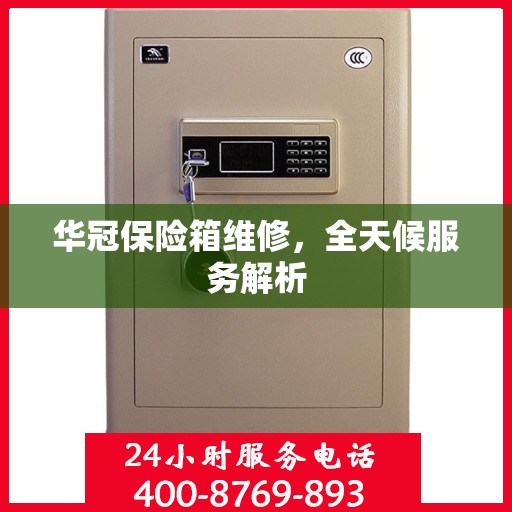 华冠保险箱维修，全天候服务解析