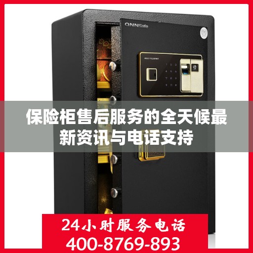 保险柜售后服务的全天候最新资讯与电话支持
