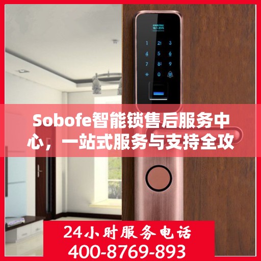 Sobofe智能锁售后服务中心，一站式服务与支持全攻略
