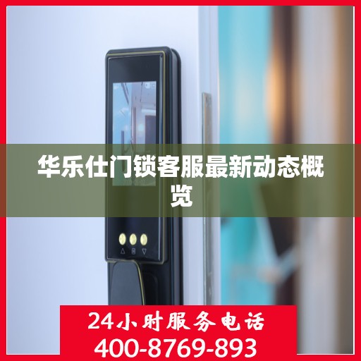 华乐仕门锁客服最新动态概览