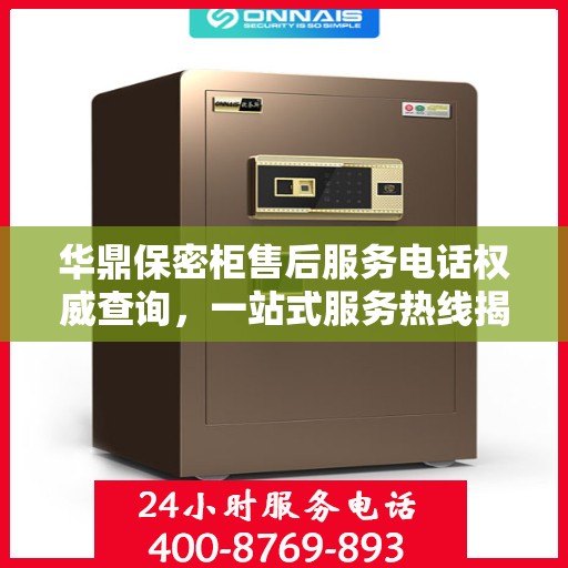华鼎保密柜售后服务电话权威查询，一站式服务热线揭秘