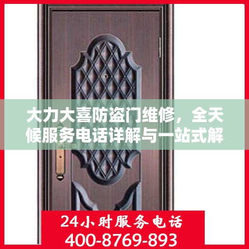 大力大喜防盗门维修，全天候服务电话详解与一站式解决方案