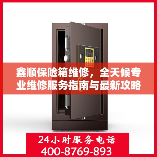 鑫顺保险箱维修，全天候专业维修服务指南与最新攻略