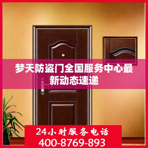 梦天防盗门全国服务中心最新动态速递