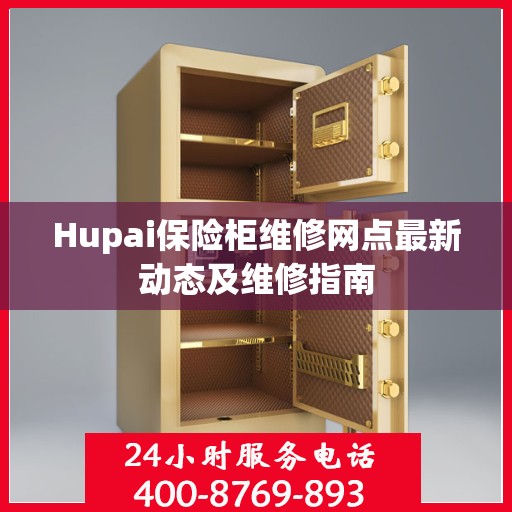 Hupai保险柜维修网点最新动态及维修指南