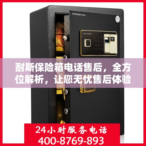 耐斯保险箱电话售后，全方位解析，让您无忧售后体验