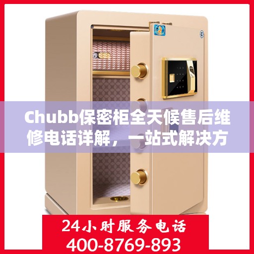 Chubb保密柜全天候售后维修电话详解，一站式解决方案全面攻略