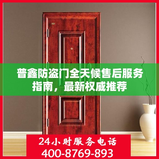 普鑫防盗门全天候售后服务指南，最新权威推荐