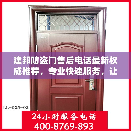 建邦防盗门售后电话最新权威推荐，专业快速服务，让您安心无忧