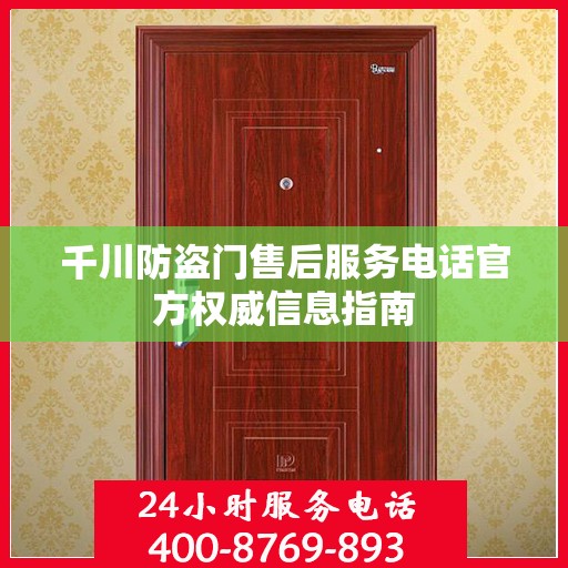 千川防盗门售后服务电话官方权威信息指南