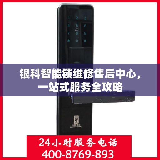 银科智能锁维修售后中心，一站式服务全攻略