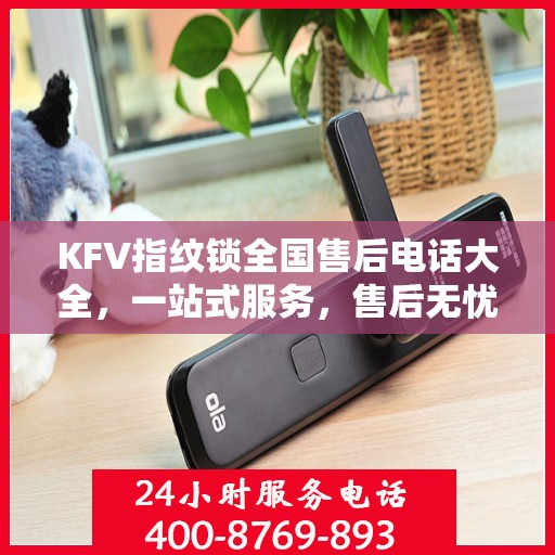 KFV指纹锁全国售后电话大全，一站式服务，售后无忧