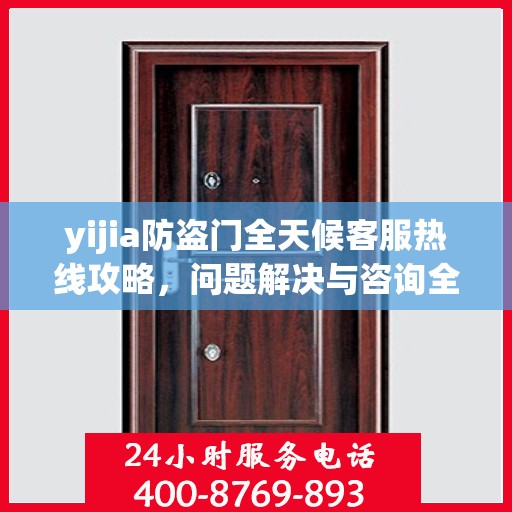 yijia防盗门全天候客服热线攻略，问题解决与咨询全解析