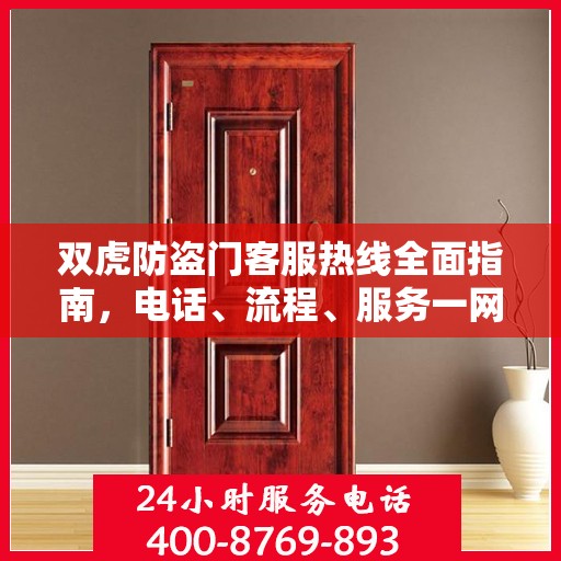 双虎防盗门客服热线全面指南，电话、流程、服务一网打尽