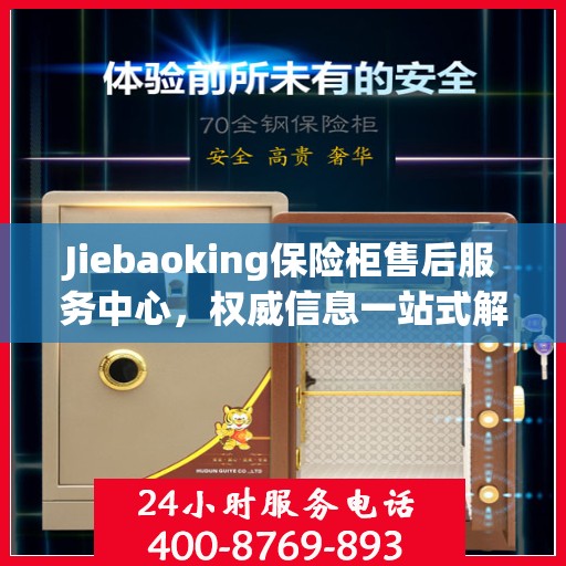 Jiebaoking保险柜售后服务中心，权威信息一站式解决