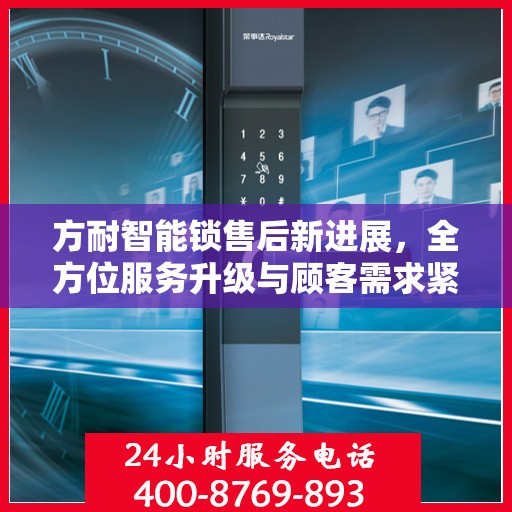 方耐智能锁售后新进展，全方位服务升级与顾客需求紧密对接