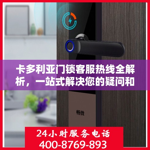 卡多利亚门锁客服热线全解析，一站式解决您的疑问和需求