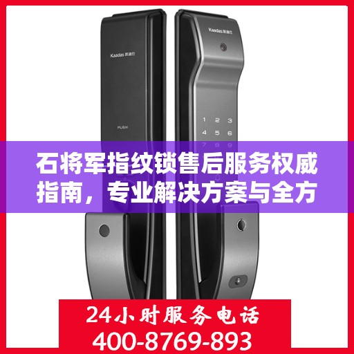 石将军指纹锁售后服务权威指南，专业解决方案与全方位支持