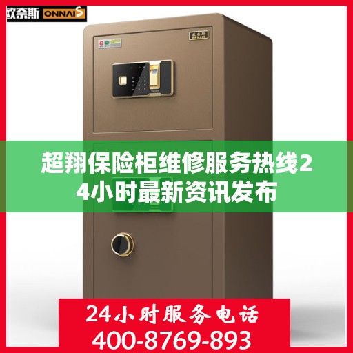 超翔保险柜维修服务热线24小时最新资讯发布