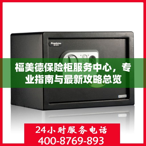 福美德保险柜服务中心，专业指南与最新攻略总览