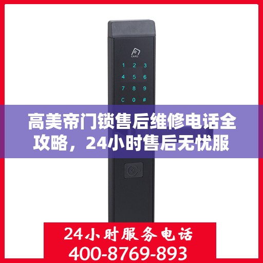 高美帝门锁售后维修电话全攻略，24小时售后无忧服务指南