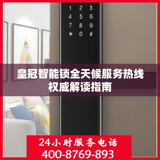 皇冠智能锁全天候服务热线权威解读指南