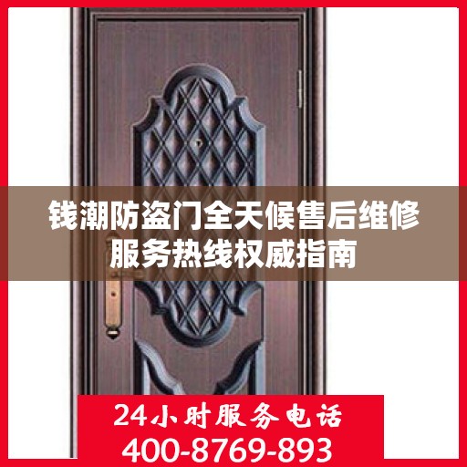 钱潮防盗门全天候售后维修服务热线权威指南