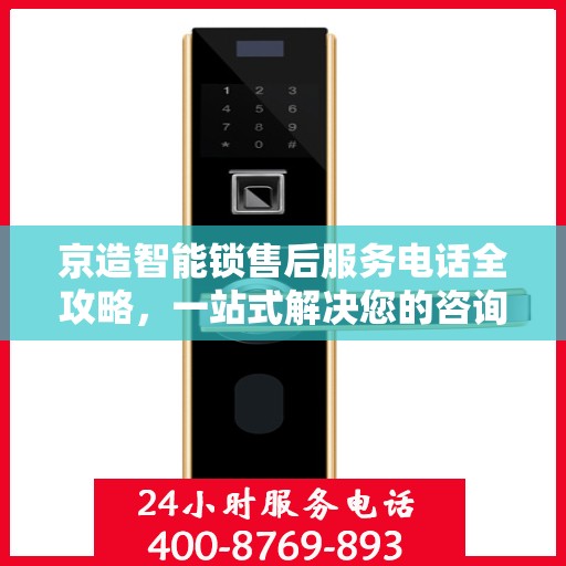 京造智能锁售后服务电话全攻略，一站式解决您的咨询需求
