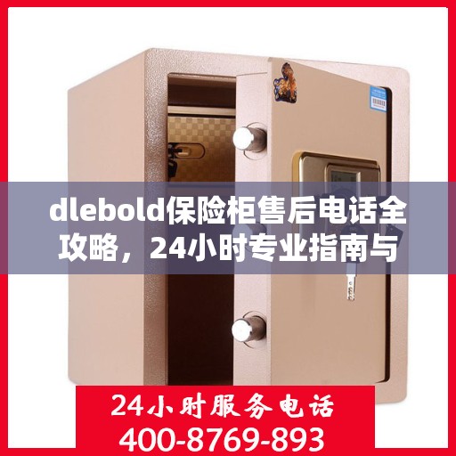 dlebold保险柜售后电话全攻略，24小时专业指南与最新售后支持