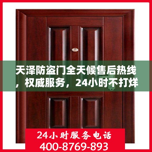 天泽防盗门全天候售后热线，权威服务，24小时不打烊