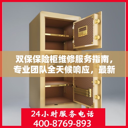 双保保险柜维修服务指南，专业团队全天候响应，最新维修攻略及电话服务指南