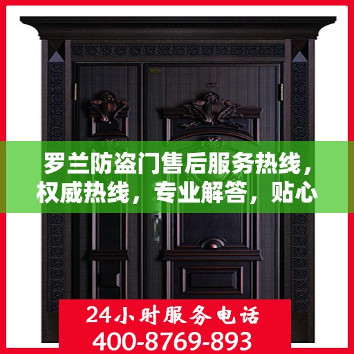 罗兰防盗门售后服务热线，权威热线，专业解答，贴心服务！
