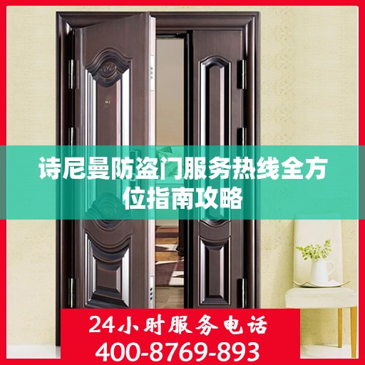 诗尼曼防盗门服务热线全方位指南攻略