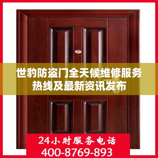 世豹防盗门全天候维修服务热线及最新资讯发布