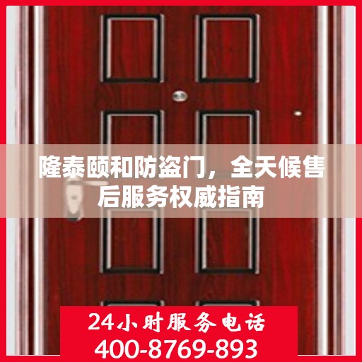 隆泰颐和防盗门，全天候售后服务权威指南