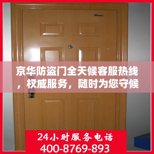 京华防盗门全天候客服热线，权威服务，随时为您守候