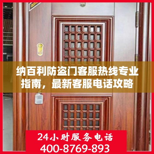纳百利防盗门客服热线专业指南，最新客服电话攻略