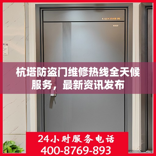 杭塔防盗门维修热线全天候服务，最新资讯发布