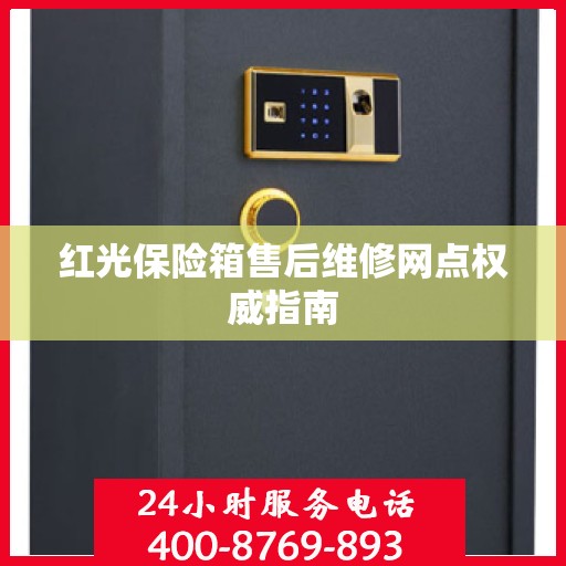 红光保险箱售后维修网点权威指南