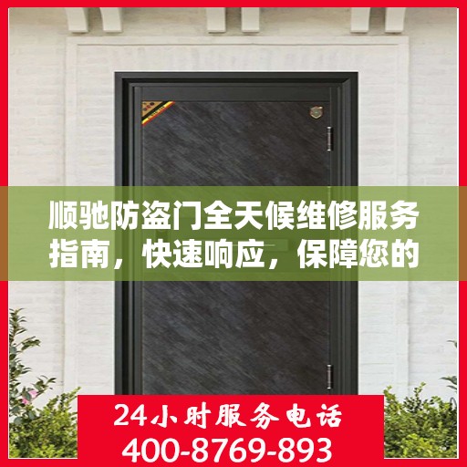 顺驰防盗门全天候维修服务指南，快速响应，保障您的安全门户无忧