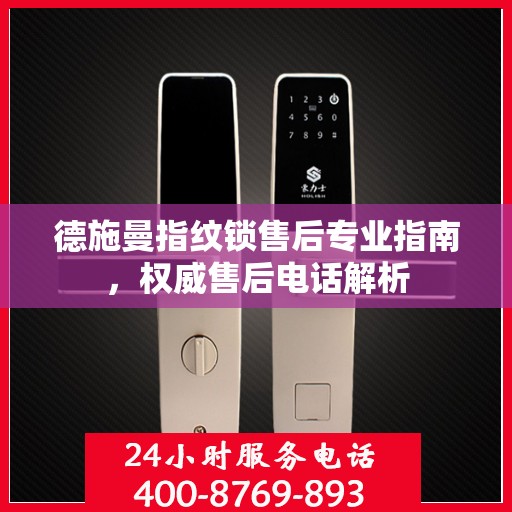 德施曼指纹锁售后专业指南，权威售后电话解析