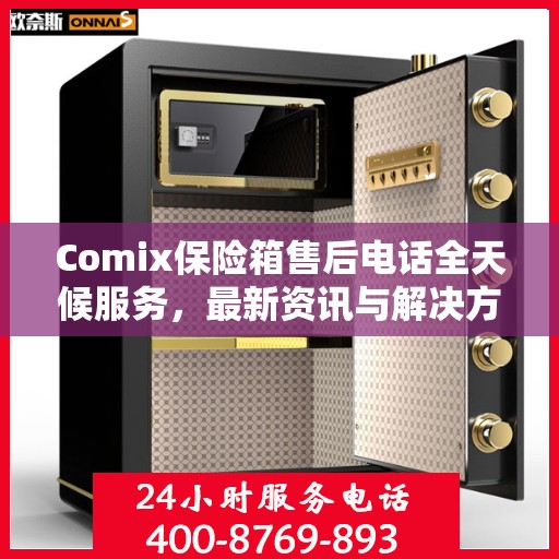 Comix保险箱售后电话全天候服务，最新资讯与解决方案