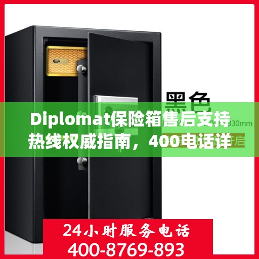 Diplomat保险箱售后支持热线权威指南，400电话详解