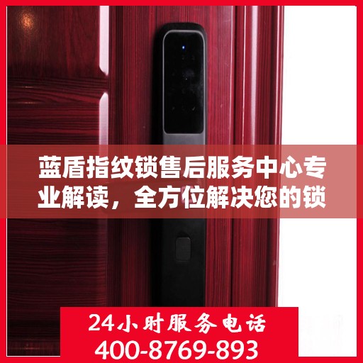 蓝盾指纹锁售后服务中心专业解读，全方位解决您的锁具问题
