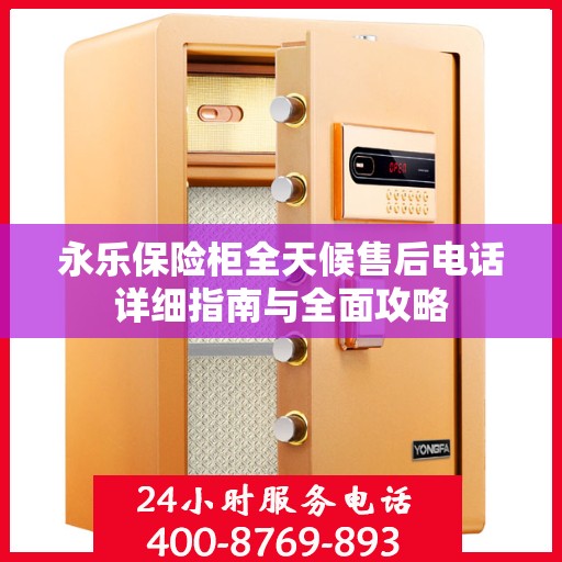 永乐保险柜全天候售后电话详细指南与全面攻略